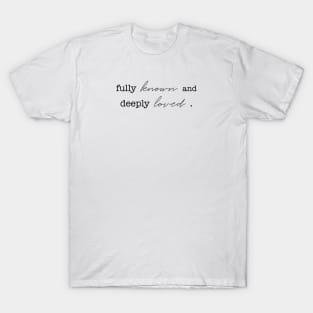 Fully Known and Deeply Loved T-Shirt